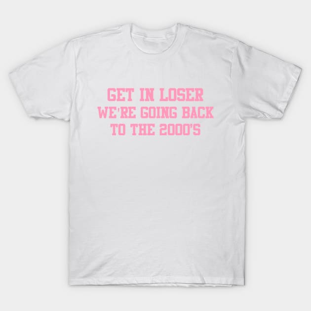 Get in loser we're going back to the 2000s pink T-Shirt by LauralineM